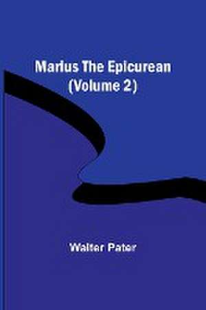 Marius the Epicurean (Volume 2) de Walter Pater