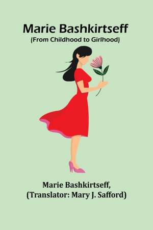 Marie Bashkirtseff (From Childhood to Girlhood) de Marie Bashkirtseff