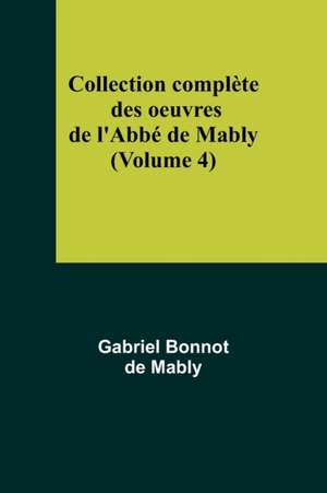 Collection complète des oeuvres de l'Abbé de Mably (Volume 4) de Gabriel Bonnot de Mably