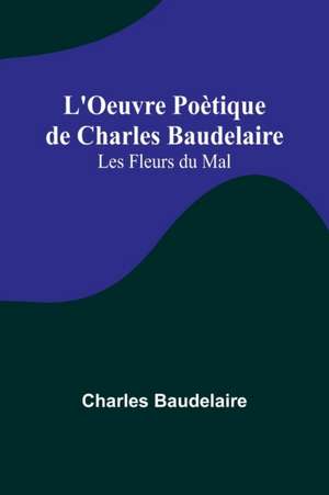 L'Oeuvre Poètique de Charles Baudelaire de Charles Baudelaire