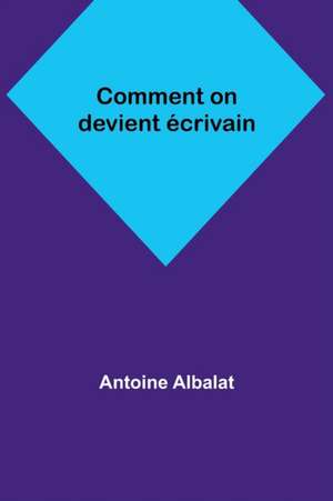 Comment on devient écrivain de Antoine Albalat