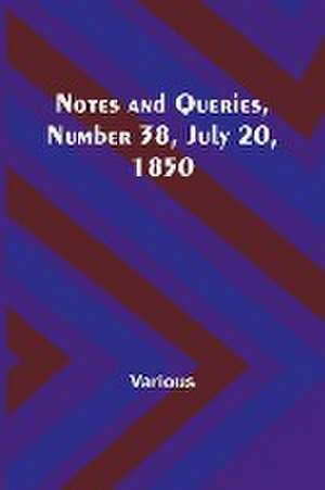 Notes and Queries, Number 38, July 20, 1850 de Various