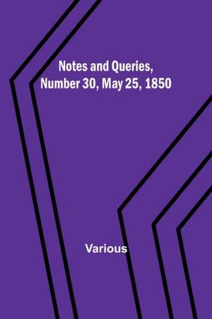 Notes and Queries, Number 30, May 25, 1850 de Various