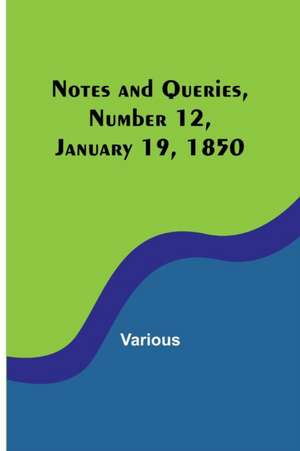 Notes and Queries, Number 12, January 19, 1850 de Various