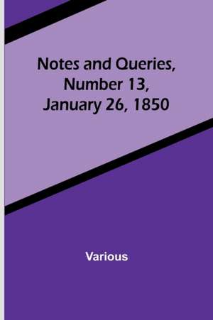 Notes and Queries, Number 13, January 26, 1850 de Various