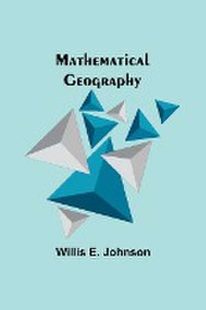 Mathematical Geography de Willis E. Johnson