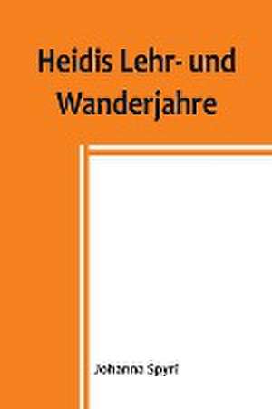 Spyri, J: Heidis Lehr- und Wanderjahre