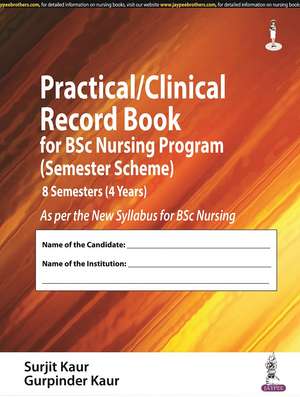 Practical/Clinical Record Book for BSc Nursing Program (Semester Scheme): 8 Semesters (4 Years) de Surjit Kaur