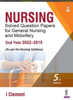 Nursing Solved Question Papers for General Nursing and Midwifery: 2nd Year (2022-2015) de I Clement