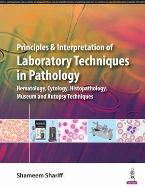 Principles and Interpretation of Laboratory Techniques in Pathology: (Hematology, Cytology, Histopathology, Museum and Autopsy Techniques) de Shameem Shariff