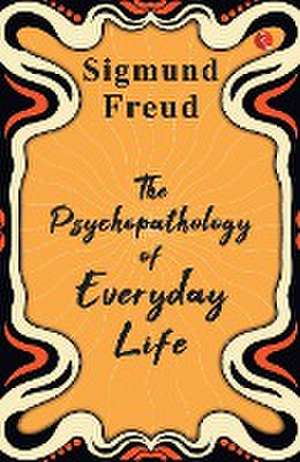 The Psychopathology of Everyday Life de Sigmund Freud