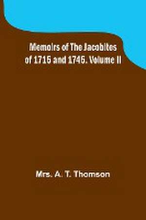 Memoirs of the Jacobites of 1715 and 1745. Volume II de A. Thomson