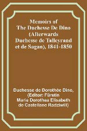 Memoirs of the Duchesse De Dino (Afterwards Duchesse de Talleyrand et de Sagan), 1841-1850 de Duchesse de Dino