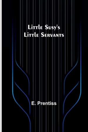 Little Susy's Little Servants de E. Prentiss