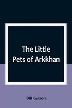 The Little Pets of Arkkhan de Bill Garson