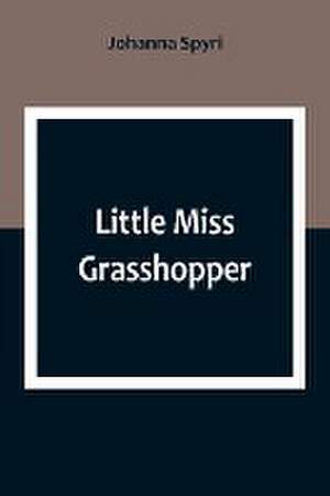 Little Miss Grasshopper de Johanna Spyri