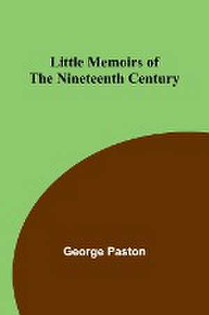 Little Memoirs of the Nineteenth Century de George Paston