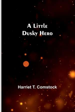 A Little Dusky Hero de Harriet T. Comstock