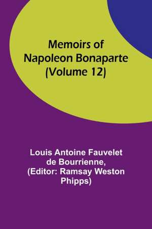 Memoirs of Napoleon Bonaparte (Volume 12) de Louis-Antoine Fauvelet De Bourrienne