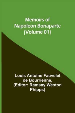 Memoirs of Napoleon Bonaparte (Volume 01) de Louis-Antoine Fauvelet De Bourrienne