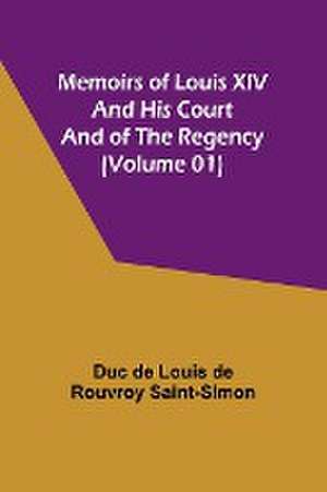 Memoirs of Louis XIV and His Court and of the Regency (Volume 01) de Duc de Louis de Rouvroy Saint-Simon