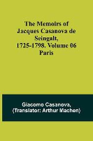 The Memoirs of Jacques Casanova de Seingalt, 1725-1798. Volume 06 de Giacomo Casanova