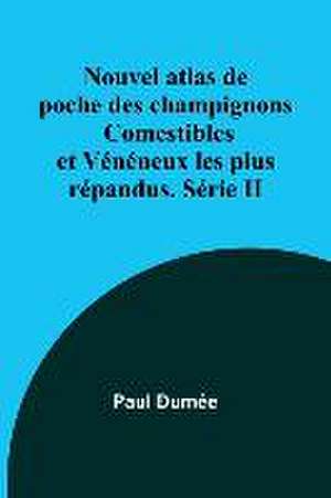 Nouvel atlas de poche des champignons Comestibles et Vénéneux les plus répandus. Série II de Paul Dumée