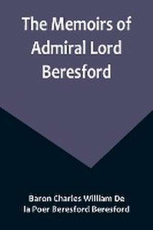 The Memoirs of Admiral Lord Beresford de Charles William de la Poer Beresford . . .