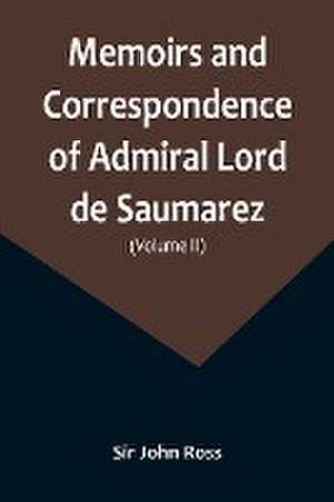 Memoirs and Correspondence of Admiral Lord de Saumarez (Volume II) de John Ross