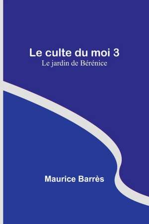 Le culte du moi 3 de Maurice Barrès