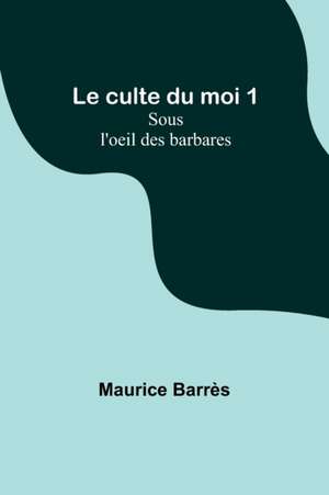 Le culte du moi 1 de Maurice Barrès