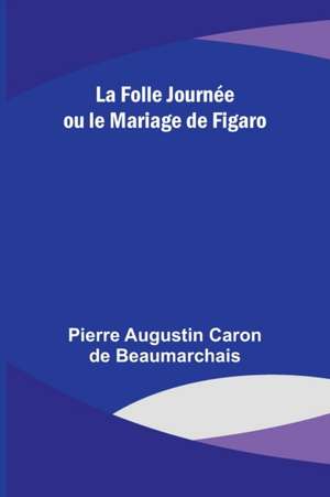 La Folle Journée ou le Mariage de Figaro de Pierre Augustin Beaumarchais