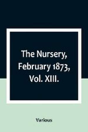 The Nursery, February 1873, Vol. XIII. de Various