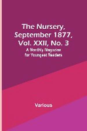 The Nursery, September 1877, Vol. XXII, No. 3 ; A Monthly Magazine for Youngest Readers de Various