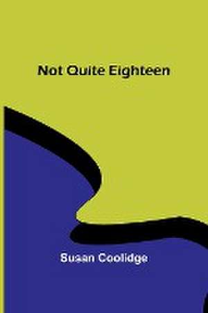 Not Quite Eighteen de Susan Coolidge