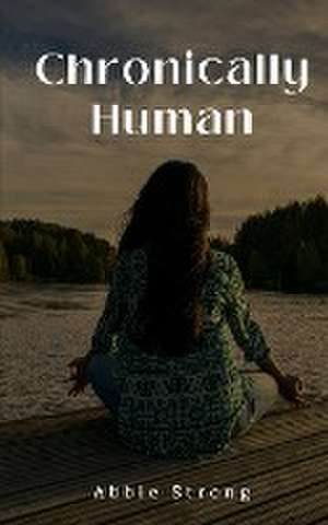 Strong, A: Chronically Human
