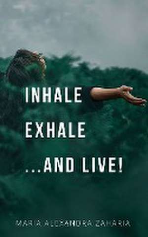 Inhale Exhale ...and live! de Maria Alexandra Zaharia