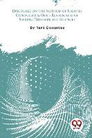 Discourse on the Method of Rightly Conducting One's Reason and of Seeking Truth in the Sciences de Rene Descartes