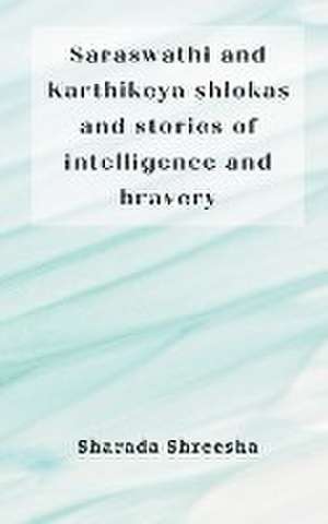 Saraswathi and Karthikeya shlokas and stories of intelligence and bravery de Sharada Shreesha