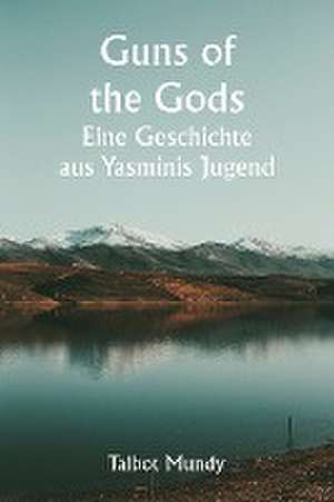 Mundy, T: Guns of the Gods Eine Geschichte aus Yasminis Jug