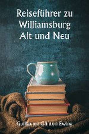 Ewing, W: Reiseführer zu Williamsburg Alt und Neu