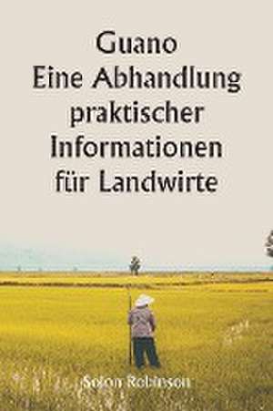 Robinson, S: Guano Eine Abhandlung praktischer Informatione