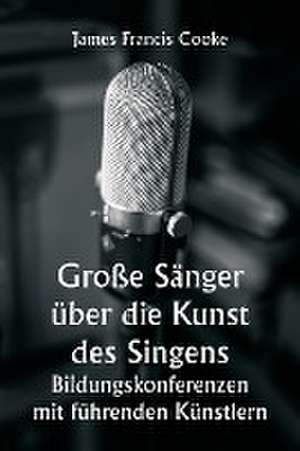 Cooke, J: Große Sänger über die Kunst des Singens. Bildungs