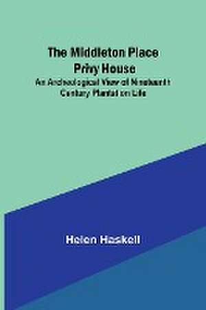 The Middleton Place Privy House; An Archeological View of Nineteenth Century Plantation Life de Helen Haskell