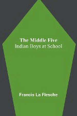 The Middle Five de Francis La Flesche