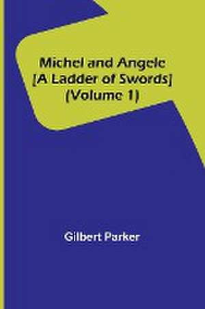 Michel and Angele [A Ladder of Swords] (Volume 1) de Gilbert Parker