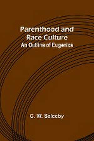 Parenthood and Race Culture de C. W. Saleeby