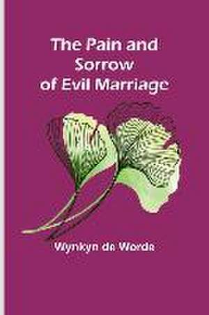 The Pain and Sorrow of Evil Marriage de Wynkyn De Worde