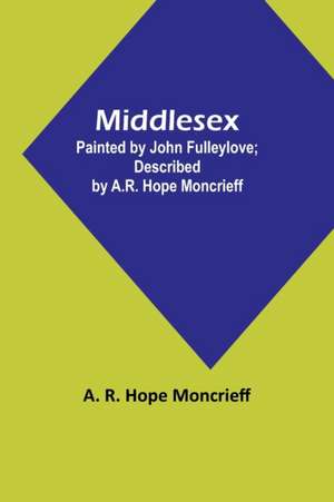 Middlesex; Painted by John Fulleylove; described by A.R. Hope Moncrieff de A. R. Moncrieff