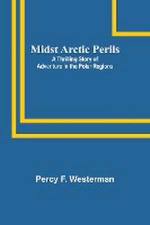 Midst Arctic Perils de Percy F. Westerman